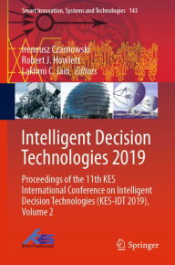 Title: Intelligent Decision Technologies 2019: Proceedings of the 11th KES International Conference on Intelligent Decision Technologies (KES-IDT 2019), Volume 2, Author: Ireneusz Czarnowski