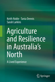 Title: Agriculture and Resilience in Australia's North: A Lived Experience, Author: Keith Noble