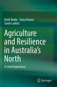 Title: Agriculture and Resilience in Australia's North: A Lived Experience, Author: Keith Noble