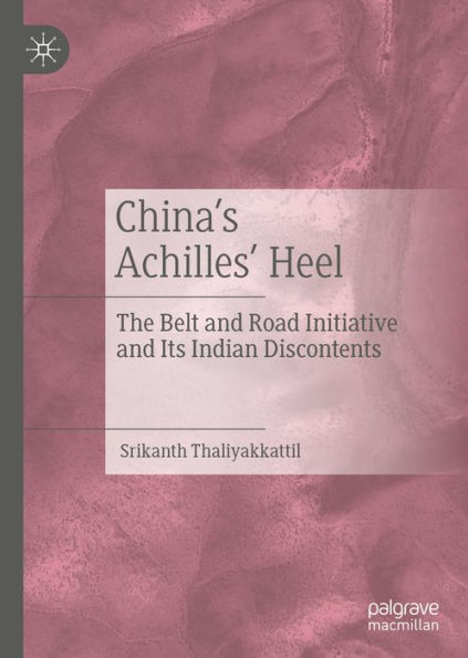 China's Achilles' Heel: The Belt and Road Initiative and Its Indian Discontents