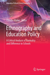 Title: Ethnography and Education Policy: A Critical Analysis of Normalcy and Difference in Schools, Author: Claudia Matus