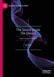 Title: The Sound inside the Silence: Travels in the Sonic Imagination, Author: Seán Street