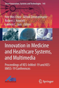 Title: Innovation in Medicine and Healthcare Systems, and Multimedia: Proceedings of KES-InMed-19 and KES-IIMSS-19 Conferences, Author: Yen-Wei Chen