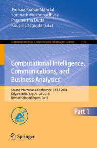 Title: Computational Intelligence, Communications, and Business Analytics: Second International Conference, CICBA 2018, Kalyani, India, July 27-28, 2018, Revised Selected Papers, Part I, Author: Jyotsna Kumar Mandal