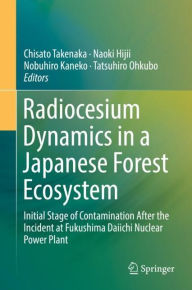 Title: Radiocesium Dynamics in a Japanese Forest Ecosystem: Initial Stage of Contamination After the Incident at Fukushima Daiichi Nuclear Power Plant, Author: Chisato Takenaka