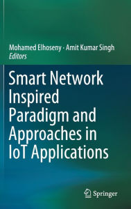 Title: Smart Network Inspired Paradigm and Approaches in IoT Applications, Author: Mohamed Elhoseny