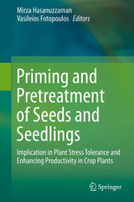 Title: Priming and Pretreatment of Seeds and Seedlings: Implication in Plant Stress Tolerance and Enhancing Productivity in Crop Plants, Author: Mirza Hasanuzzaman