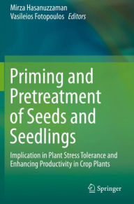 Title: Priming and Pretreatment of Seeds and Seedlings: Implication in Plant Stress Tolerance and Enhancing Productivity in Crop Plants, Author: Mirza Hasanuzzaman