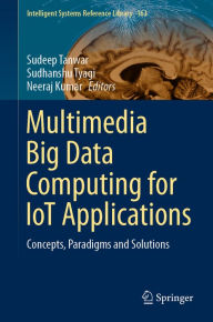 Title: Multimedia Big Data Computing for IoT Applications: Concepts, Paradigms and Solutions, Author: Sudeep Tanwar