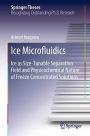 Ice Microfluidics: Ice as Size-Tunable Separation Field and Physicochemical Nature of Freeze Concentrated Solutions