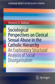 Title: Sociological Perspectives on Clerical Sexual Abuse in the Catholic Hierarchy: An Exploratory Structural Analysis of Social Disorganisation, Author: Vivencio O. Ballano