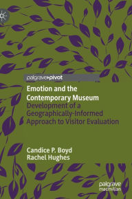 Title: Emotion and the Contemporary Museum: Development of a Geographically-Informed Approach to Visitor Evaluation, Author: Candice P. Boyd