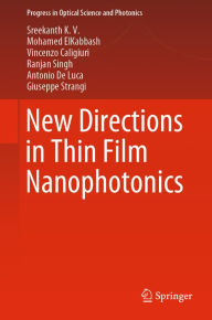 Title: New Directions in Thin Film Nanophotonics, Author: Sreekanth K. V.