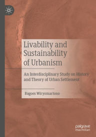 Title: Livability and Sustainability of Urbanism: An Interdisciplinary Study on History and Theory of Urban Settlement, Author: Bagoes Wiryomartono