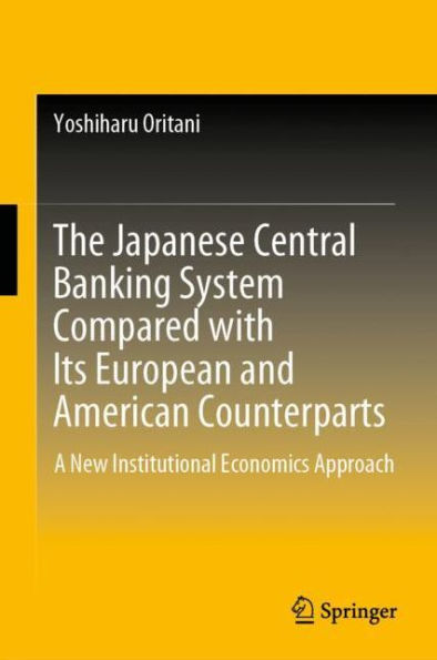 The Japanese Central Banking System Compared with Its European and American Counterparts: A New Institutional Economics Approach