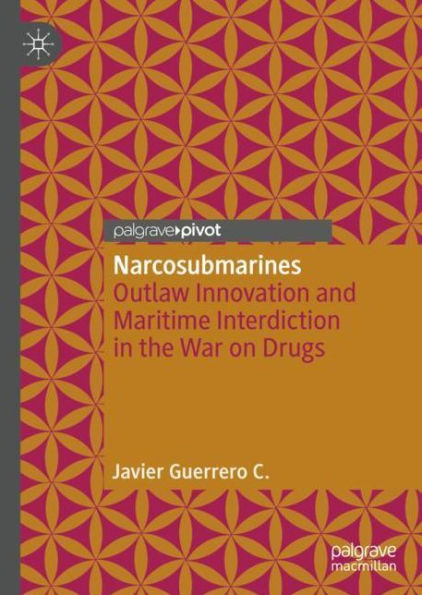 Narcosubmarines: Outlaw Innovation and Maritime Interdiction in the War on Drugs