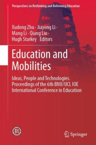 Title: Education and Mobilities: Ideas, People and Technologies. Proceedings of the 6th BNU/UCL IOE International Conference in Education, Author: Xudong Zhu