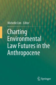 Title: Charting Environmental Law Futures in the Anthropocene, Author: Michelle Lim