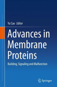 Title: Advances in Membrane Proteins: Building, Signaling and Malfunction, Author: Yu Cao