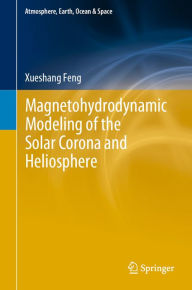 Title: Magnetohydrodynamic Modeling of the Solar Corona and Heliosphere, Author: Xueshang Feng