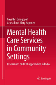 Title: Mental Health Care Services in Community Settings: Discussions on NGO Approaches in India, Author: Gayathri Balagopal