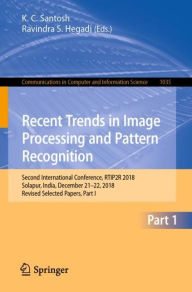 Title: Recent Trends in Image Processing and Pattern Recognition: Second International Conference, RTIP2R 2018, Solapur, India, December 21-22, 2018, Revised Selected Papers, Part I, Author: K. C. Santosh