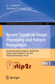 Title: Recent Trends in Image Processing and Pattern Recognition: Second International Conference, RTIP2R 2018, Solapur, India, December 21-22, 2018, Revised Selected Papers, Part III, Author: K. C. Santosh