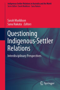 Title: Questioning Indigenous-Settler Relations: Interdisciplinary Perspectives, Author: Sarah Maddison