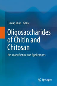 Title: Oligosaccharides of Chitin and Chitosan: Bio-manufacture and Applications, Author: Liming Zhao