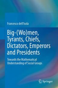 Title: Big-(Wo)men, Tyrants, Chiefs, Dictators, Emperors and Presidents: Towards the Mathematical Understanding of Social Groups, Author: Francesco dell'Isola