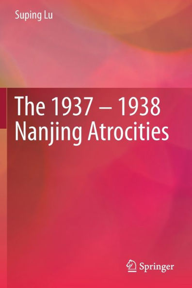 The 1937 - 1938 Nanjing Atrocities