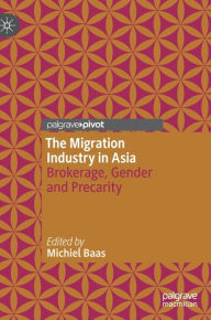 Title: The Migration Industry in Asia: Brokerage, Gender and Precarity, Author: Michiel Baas