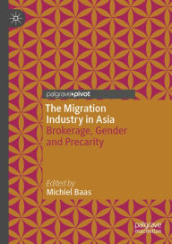 Title: The Migration Industry in Asia: Brokerage, Gender and Precarity, Author: Michiel Baas