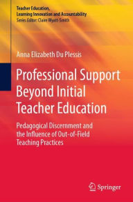 Title: Professional Support Beyond Initial Teacher Education: Pedagogical Discernment and the Influence of Out-of-Field Teaching Practices, Author: Anna Elizabeth Du Plessis