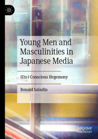 Title: Young Men and Masculinities in Japanese Media: (Un-) Conscious Hegemony, Author: Ronald Saladin