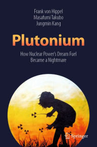 Title: Plutonium: How Nuclear Power's Dream Fuel Became a Nightmare, Author: Frank von Hippel