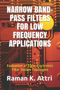 Title: Narrow Band-Pass Filters for Low Frequency Applications: Evaluation of Eight Electronics Filter Design Topologies, Author: Raman K Attri