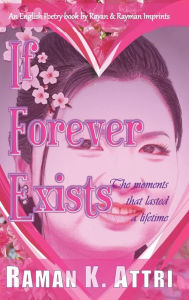 Title: If Forever Exists: The Moments That Lasted A Lifetime, Author: Raman K. Attri