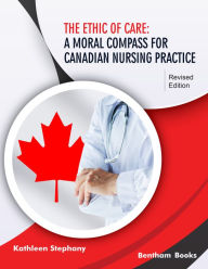 Title: The Ethic of Care: A Moral Compass for Canadian Nursing Practice - Revised Edition, Author: Kathleen Stephany