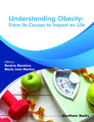 Title: Understanding Obesity: From its Causes to impact on Life, Author: Rosário Monteiro and Maria João Martins