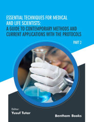 Title: Essential Techniques for Medical and Life Scientists: A guide to contemporary methods and current applications with the protocols: Part 2, Author: Yusuf Tutar