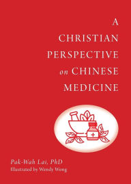 Title: A Christian Perspective on Chinese Medicine, Author: Pak-Wah Lai