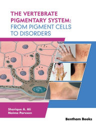Title: The Vertebrate Pigmentary System: From Pigment Cells to Disorders, Author: Sharique A. Ali