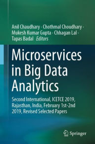 Title: Microservices in Big Data Analytics: Second International, ICETCE 2019, Rajasthan, India, February 1st-2nd 2019, Revised Selected Papers, Author: Anil Chaudhary