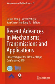 Title: Recent Advances in Mechanisms, Transmissions and Applications: Proceedings of the Fifth MeTrApp Conference 2019, Author: Delun Wang