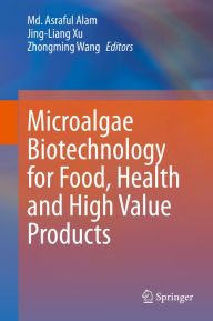 Title: Microalgae Biotechnology for Food, Health and High Value Products, Author: Md. Asraful Alam