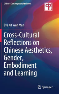 Title: Cross-Cultural Reflections on Chinese Aesthetics, Gender, Embodiment and Learning, Author: Eva Kit Wah Man
