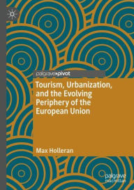 Title: Tourism, Urbanization, and the Evolving Periphery of the European Union, Author: Max Holleran