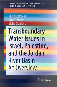 Title: Transboundary Water Issues in Israel, Palestine, and the Jordan River Basin: An Overview, Author: David B. Brooks