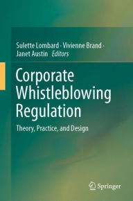 Title: Corporate Whistleblowing Regulation: Theory, Practice, and Design, Author: Sulette Lombard